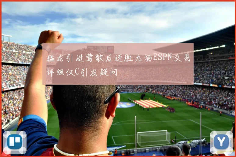 猛龙引进莺歌后连胜九场ESPN交易评级仅C引发疑问